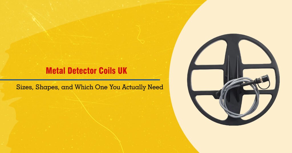 Metal Detector Coils UK Sizes Shapes and Which One You Actually Need